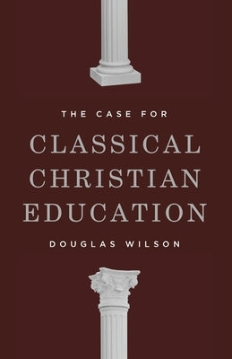 The Case for Classical Christian Education Paperback Canon Press