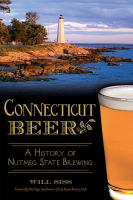 Connecticut Beer: A History of Nutmeg State Brewing Paperback History Press