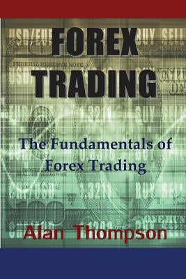 Forex Trading: The Fundamentals of Forex Trading by Thompson, Alan