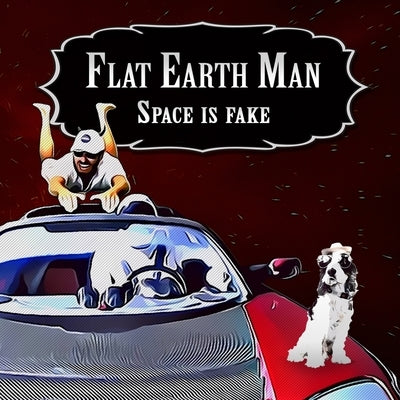 Flat Earth Man - Space is Fake Paperback Independently Published