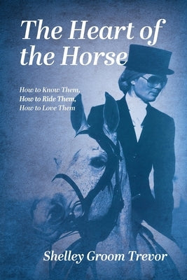 The Heart of the Horse: How to Know Them, How to Ride Them, How to Love Them Paperback Palmetto Publishing