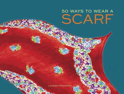 50 Ways to Wear a Scarf by Friedman, Lauren