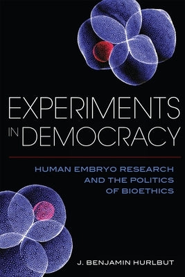 Experiments in Democracy: Human Embryo Research and the Politics of Bioethics Paperback Columbia University Press