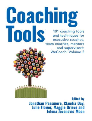 Coaching Tools: 101 Coaching Tools and Techniques for Executive Coaches, Team Coaches, Mentors and Supervisors: Volume 2 by Passmore, Jonathan