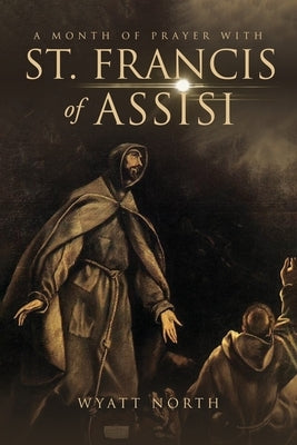 A Month of Prayer with St. Francis of Assisi Paperback Wyatt North