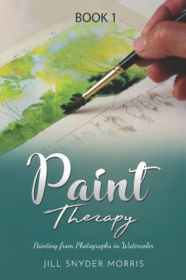 Paint Therapy: Painting From Photographs in Watercolor by Morris, Jill Snyder