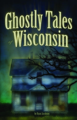 Ghostly Tales of Wisconsin by Jacobson, Ryan