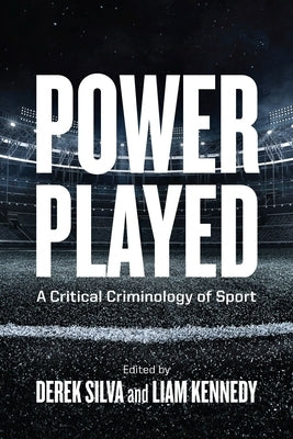 Power Played: A Critical Criminology of Sport by Silva, Derek
