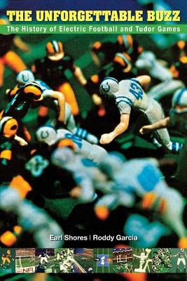 The Unforgettable Buzz: The History of Electric Football and Tudor Games by Garcia, Roddy