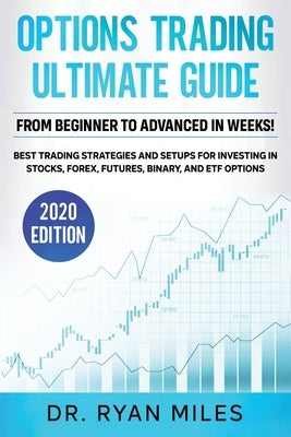 Options Trading Ultimate Guide: From Beginners to Advance in weeks! Best Trading Strategies and Setups for Investing in Stocks, Forex, Futures, Binary by Miles, Ryan