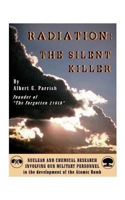 Radiation the Silent Killer: Nuclear and Chemical Research Involving Our Military Personnel in the Development of the Atomic Bomb Paperback 1st Book Library
