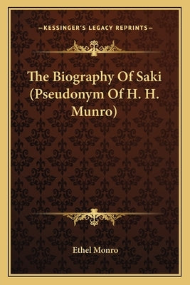 The Biography Of Saki (Pseudonym Of H. H. Munro) by Monro, Ethel