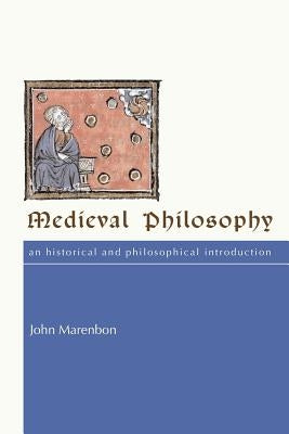 Medieval Philosophy: An Historical and Philosophical Introduction by Marenbon, John