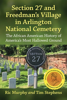 Section 27 and Freedman's Village in Arlington National Cemetery: The African American History of America's Most Hallowed Ground Paperback McFarland & Company