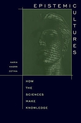 Epistemic Cultures: How the Sciences Make Knowledge Paperback Harvard University Press