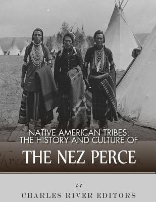 Native American Tribes: The History and Culture of the Nez Perce Paperback Createspace Independent Publishing Platform