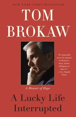 A Lucky Life Interrupted: A Memoir of Hope by Brokaw, Tom