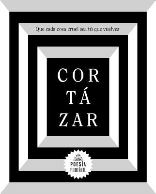 Cortázar. Que Cada Cosa Cruel Sea Tú Que Vuelves / May You Return to My Life with Every Misfortune by Cortazar, Julio