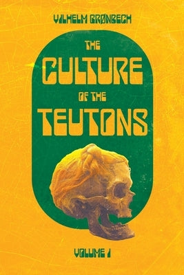 The Culture of the Teutons: Volume One by Gronbech, Vilhelm