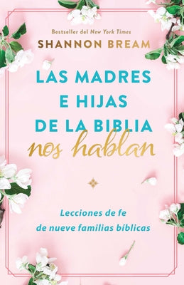 Las Madres E Hijas de la Biblia Nos Hablan: Lecciones de Fe de Nueve Familias Bí Blicas / Mothers and Daughters of the Bible Speak: Lessons on Faith f by Bream, Shannon