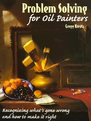 Problem Solving for Oil Painters by Kreutz, Gregg