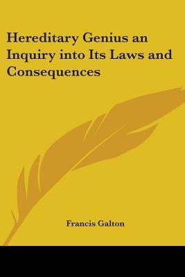 Hereditary Genius an Inquiry into Its Laws and Consequences by Galton, Francis