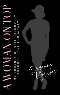 A Woman on Top: My Journey of Self-Discovery Through Love and Money by Leydecker, Suzanne