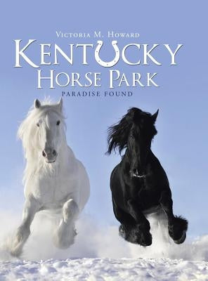 Kentucky Horse Park: Paradise Found by Howard, Victoria M.