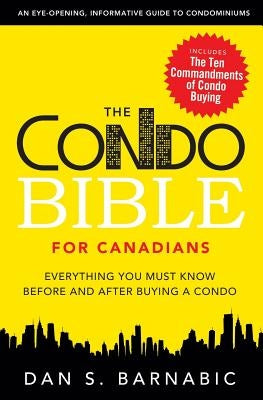 The Condo Bible for Canadians: Everything You Must Know Before and After Buying a Condo by Barnabic, Dan S.