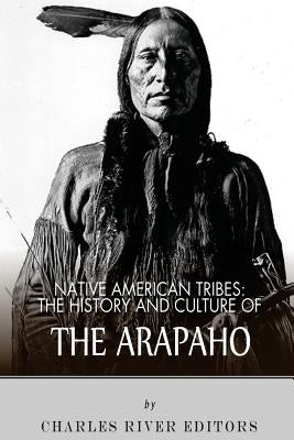 Native American Tribes: The History and Culture of the Arapaho Paperback Createspace Independent Publishing Platform