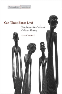 Can These Bones Live?: Translation, Survival, and Cultural Memory by Brodzki, Bella