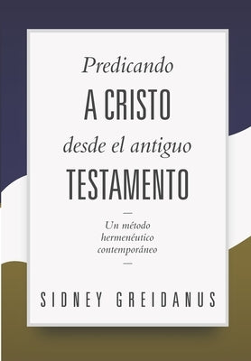 Predicando a Cristo desde el Antiguo Testamento: Un Metodo Hermeneutico Contemporaneo by Lazo, Diego A.