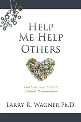 Help Me Help Others: Practical Ways to Build Healthy Relationships Paperback Redemption Press