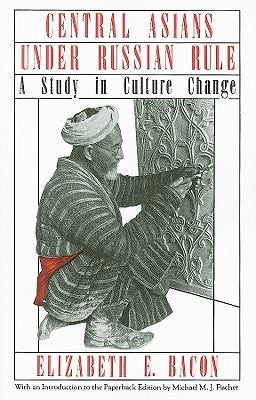 Central Asians Under Russian Rule: A Study in Culture Change Paperback Cornell University Press