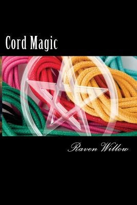 Cord Magic: simple spells for beginners to witchcraft by Willow, Raven