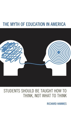 The Myth of Education in America: Students Should be Taught How to Think, Not What to Think Paperback Rowman & Littlefield Publishers