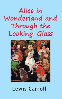 Alice in Wonderland and Through the Looking-Glass by Carroll, Lewis