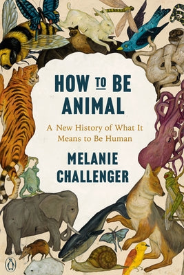 How to Be Animal: A New History of What It Means to Be Human Paperback Penguin Books