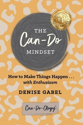 The Can-Do Mindset: How to Make Things Happen . . . with Enthusiasm Paperback Denise Gabel LLC