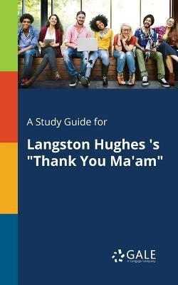 A Study Guide for Langston Hughes 's "Thank You Ma'am" by Gale, Cengage Learning