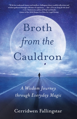 Broth from the Cauldron: A Wisdom Journey Through Everyday Magic by Fallingstar, Cerridwen