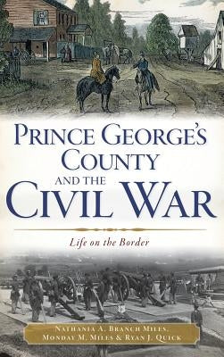 Prince George's County and the Civil War: Life on the Border by Miles, Nathania A. Branch