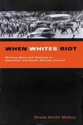 When Whites Riot: Writing Race and Violence in American and South African Cultures Paperback University of Wisconsin Press