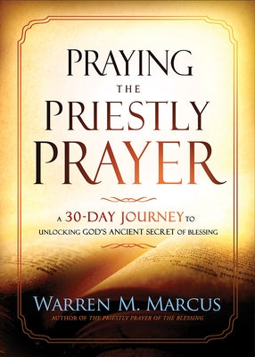 Praying the Priestly Prayer: A 30-Day Journey to Unlocking God's Ancient Secret of Blessing Paperback Charisma House