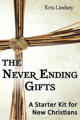 The Never Ending Gifts: A Starter Kit for New Christians Paperback Kris Lindsey
