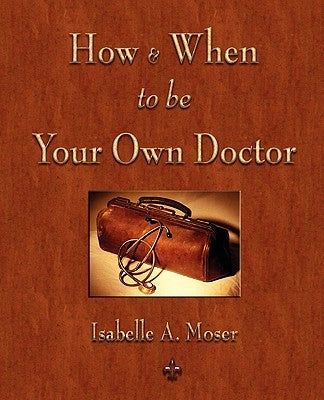 How and When to be Your Own Doctor by Isabelle a. Moser