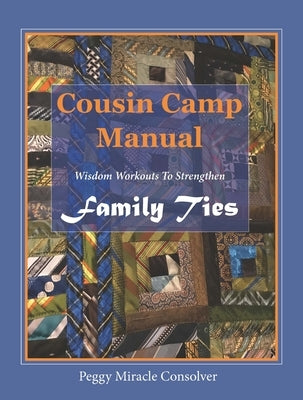 Cousin Camp Manual: Wisdom Workouts to Strengthen Family Ties by Consolver, Peggy Miracle