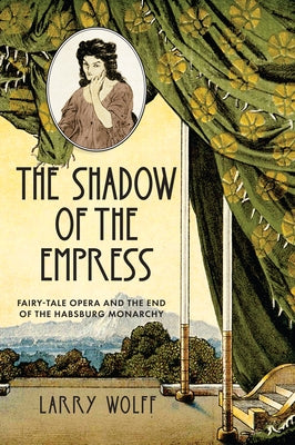 The Shadow of the Empress: Fairy-Tale Opera and the End of the Habsburg Monarchy Paperback Stanford University Press