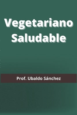 Vegetariano saludable by Gutierrez, Ubaldo Sánchez