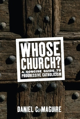 Whose Church?: A Concise Guide to Progressive Catholicism by Maguire, Daniel C.